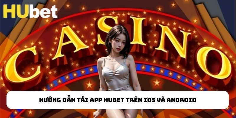 Hướng dẫn tải app HUBET trên IOS và Android