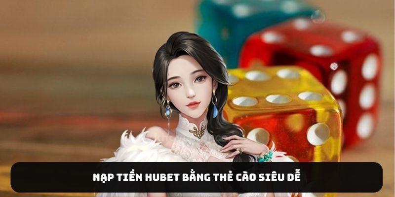 Nạp tiền HUBET bằng thẻ cào siêu dễ