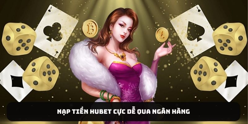 Nạp tiền HUBET cực dễ qua ngân hàng